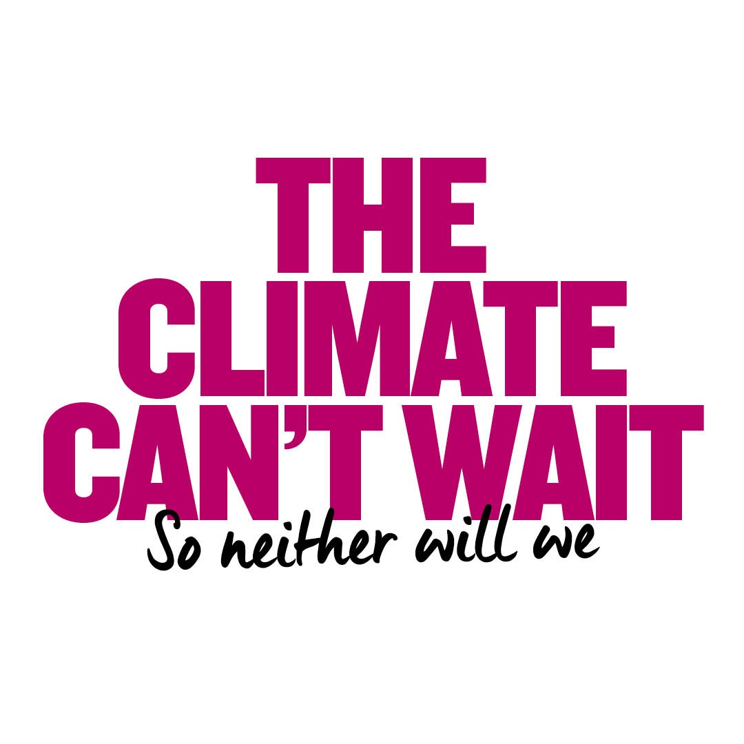 Text which reads ‘The climate can’t wait, so neither will we’